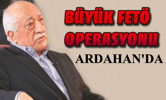 Ardahanda yeni FETO operasyonu!