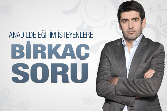 Anadilde eğitim isteyenlere birkaç sorum var