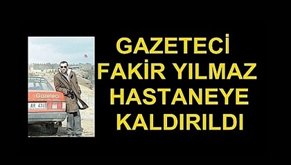 Gazeteci Fakir Yılmaz  Ameliyat Oldu