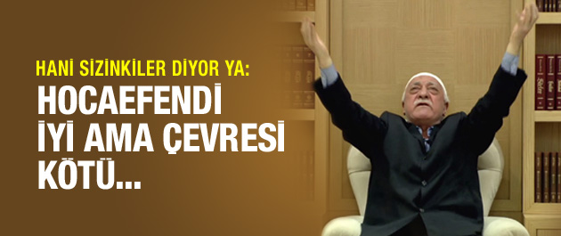 Hocaefendi iyi ama çevresi kötü ise...