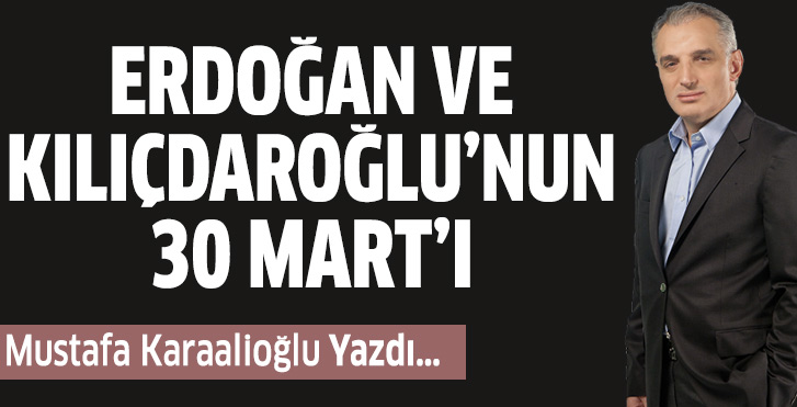 Erdoğan ve Kılıçdaroğlu&#8217;nun 30 Mart&#8217;ı