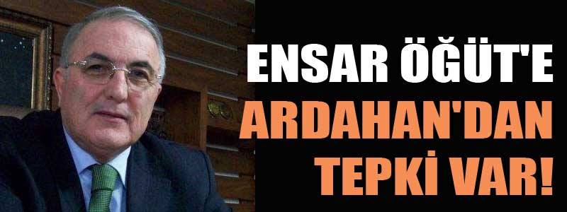 ENSAR ÖĞÜT'E ARDAHAN'DAN TEPKİ VAR!
