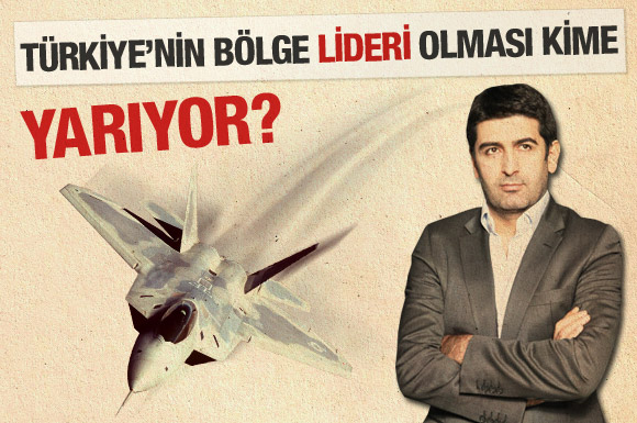 Türkiye&#8217;nin &#8216;bölgesel liderliği&#8217; kimin işine yarıyor?