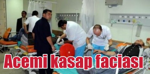 Acemi Kasaplar Acil Servisleri Doldurdu