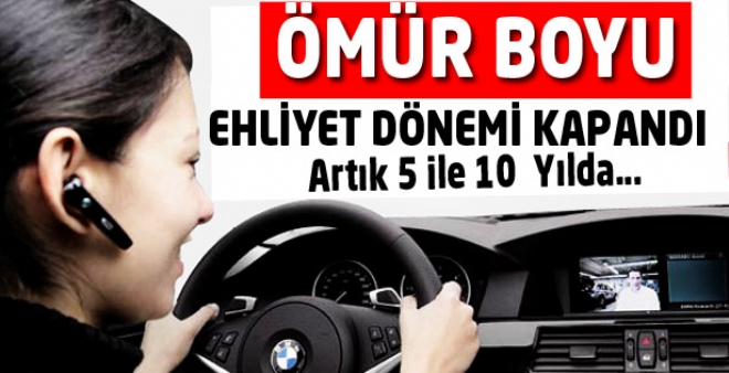 Ömür boyu ehliyet dönemi kapandı