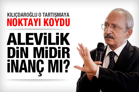 Kılıçdaroğlu Alevilik tartışmasına noktayı koydu