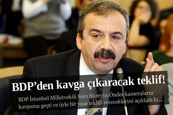 BDP'nin yasa teklifi Türkiye'yi karıştıracak