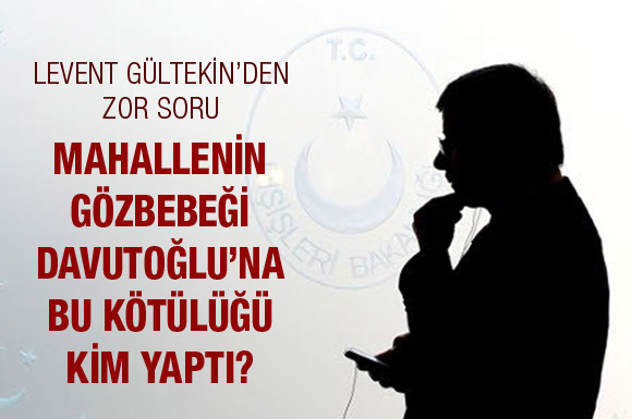 Ahmet Davutoğlu&#8217;na bu kötülüğü kim yaptı?