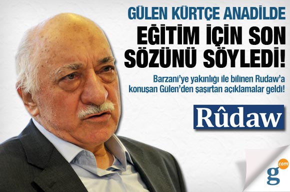 Gülen'den Kürt gazetesine Kürtçe eğitim sürprizi!