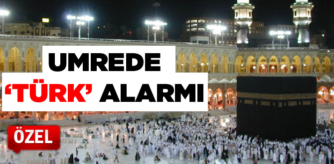 Umrede 'Türk' alarmı
