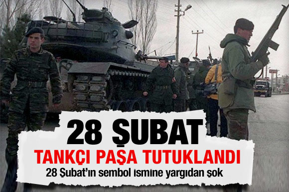 28 Şubat'ta Tankları yürüten paşa tutuklandı