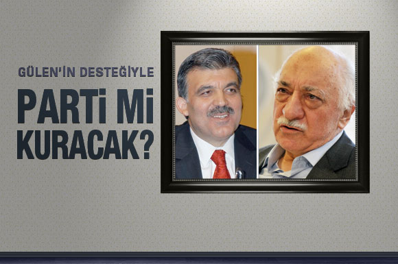 Abdullah Gül,Gülen'in desteğiyle parti mi kuracak?