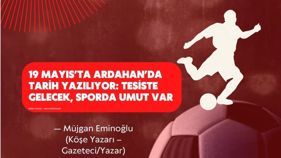 19 Mayıs’ta Ardahan’da Tarih Yazılıyor: Tesiste Gelecek, Sporda Umut Var