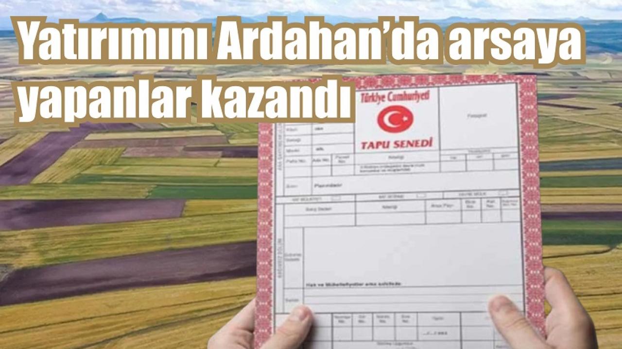 Ardahan’da arsa fiyatları patladı